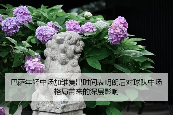 巴萨年轻中场加维复出时间表明朗后对球队中场格局带来的深层影响