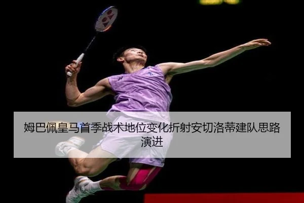姆巴佩皇马首季战术地位变化折射安切洛蒂建队思路演进