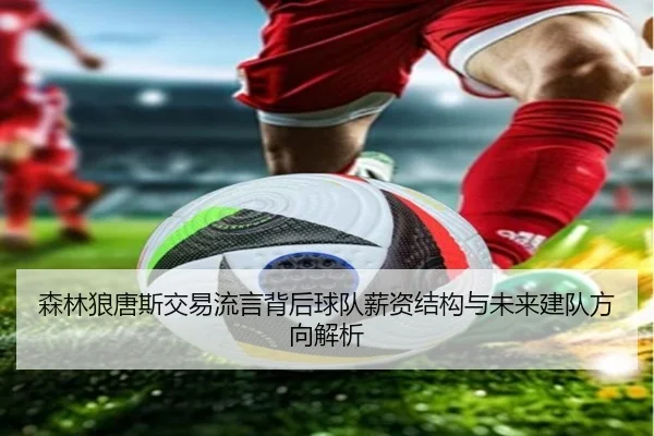 森林狼唐斯交易流言背后球队薪资结构与未来建队方向解析